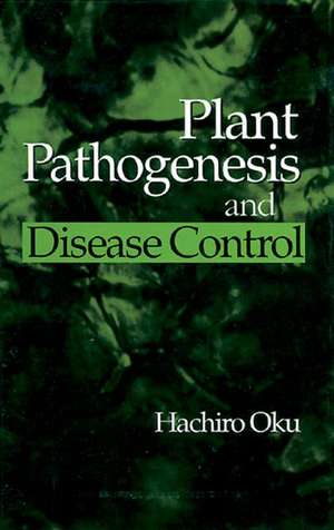 Plant Pathogenesis and Disease Control de Hachiro Oku