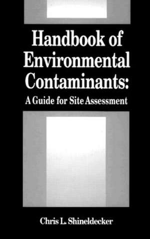 Handbook of Environmental Contaminants: A Guide for Site Assessment de Chris Shineldecker