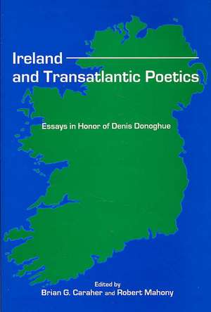 Ireland and Transatlantic Poetics: Essays in Honor of Denis Donoghue de Brian G. Caraher