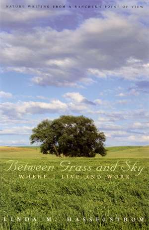 Between Grass And Sky: Where I Live And Work de Linda M. Hasselstrom