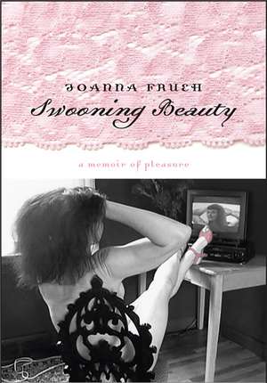 Swooning Beauty: A Memoir Of Pleasure de Joanna Frueh