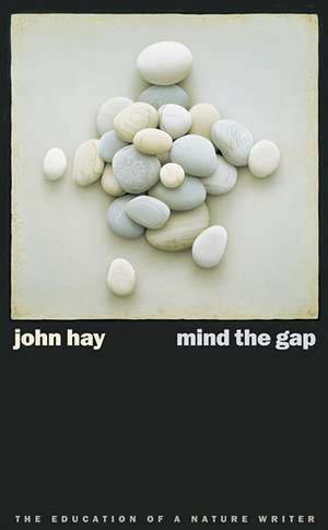 Mind The Gap: The Education Of A Nature Writer de John Hay