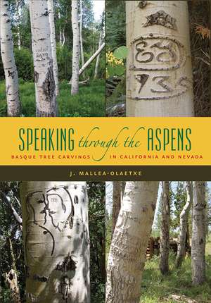 Speaking Through the Aspens: Basque Tree Carvings in California and Nevada de J. Mallea-Olaetxe