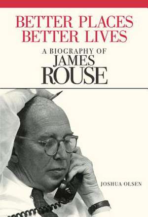 Better Places, Better Lives: A Biography of James Rouse de Joshua Olsen