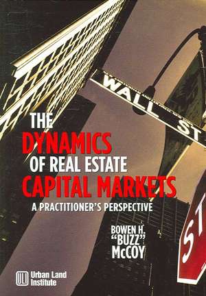 The Dynamics of Real Estate Capital Markets de Bowen McCoy