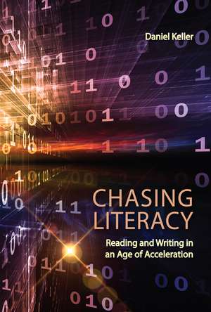 Chasing Literacy: Reading and Writing in an Age of Acceleration de Daniel Keller