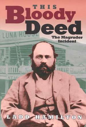 This Bloody Deed: The Magruder Incident de Ladd Hamilton