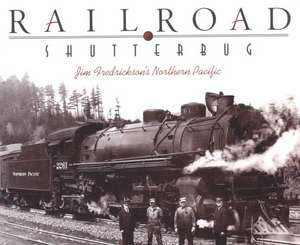 Railroad Shutterbug: Jim Fredrickson's Northern Pacific de Jim Fredrickson