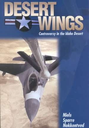 Desert Wings: Controversy in the Idaho Desert de Niels Sparre Nokkentved