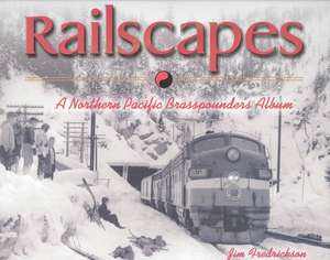 Railscapes: A Northern Pacfic Brasspounder's Album de Jim Fredrickson