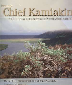 Finding Chief Kamiakin: The Life and Legacy of a Northwest Patriot de Richard D. Scheuerman