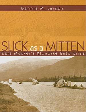 Slick as a Mitten: Ezra Meeker's Klondike Enterprise de Dennis M. Larsen