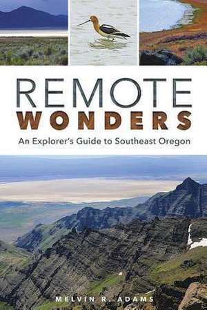 Remote Wonders: An Explorer's Guide to Southeast Oregon de Melvin R. Adams