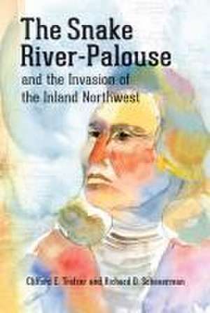 The Snake River-Palouse and the Invasion of the Inland Northwest de Clifford E. Trafzer