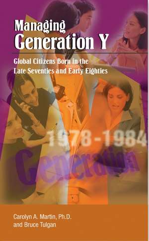 Managing Generation Y: Global Citizens Born in the Late Seventies and Early Eighties de Carolyn A. Martin