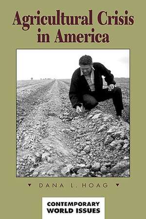 Agricultural Crisis in America: A Reference Handbook de Dana L. Hoag