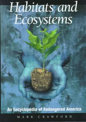 Habitats and Ecosystems: An Encyclopedia of Endangered America de Mark Crawford