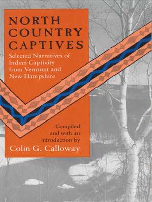 North Country Captives: Selected Narratives of Indian Captivity from Vermont and New Hampshire de Colin G. Calloway