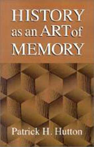 History as an Art of Memory de Patrick H. Hutton