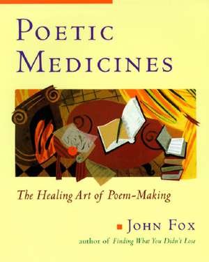 Poetic Medicine: The Healing Art of Poem-Making de John Fox