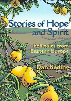 Stories of Hope and Spirit: Folktales from Eastern Europe de Dan Keding