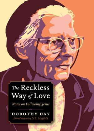 The Reckless Way of Love: Notes on Following Jesus de Dorothy Day