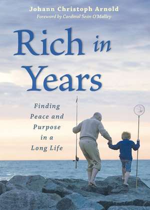 Rich in Years: Finding Peace and Purpose in a Long Life de Johann Christoph Arnold