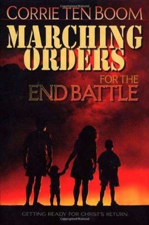 Marching Orders for the End Battle: Getting Ready for Christ's Return de Corrie Ten Boom