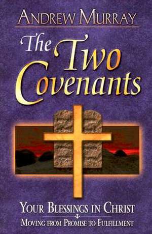 Two Covenants: Your Blessings in Christ Moving from Promise to Fulfillment de Andrew Murray