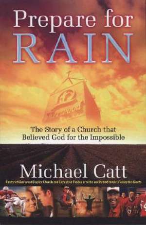 Prepare for Rain: The Story of a Church That Believed God for the Impossible de Michael Catt