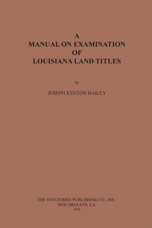 A Manual on Examination of Louisiana Land Titles de Joseph Kenton Bailey