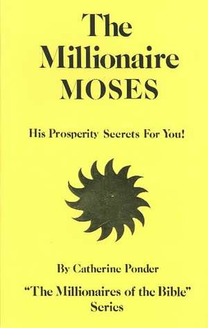 The Millionaire Moses: His Prosperity Secrets for You! de Catherine Ponder