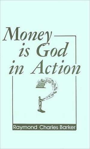 Money Is God in Action de Raymond C. Barker