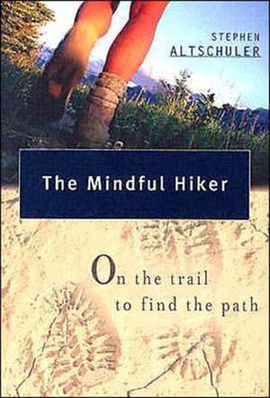 The Mindful Hiker: On the Trail to Find the Path de Stephen Altschuler