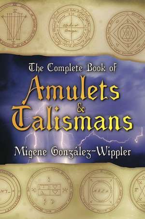 The Complete Book of Amulets & Talismans the Complete Book of Amulets & Talismans de Migene Gonzalez-Wippler