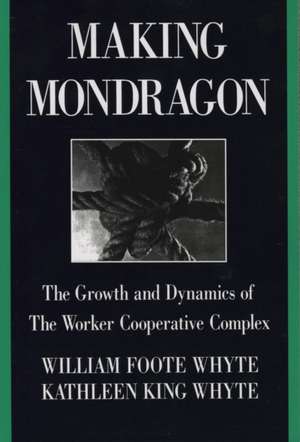 Making Mondragón – The Growth and Dynamics of the Worker Cooperative Complex de William Foote Whyte