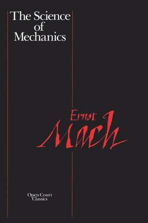 The Science of Mechanics: A Critical and Historical Account of Its Development de Ernst Mach