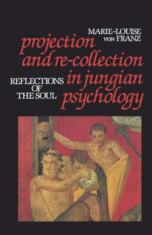 Projection and Re-Collection in Jungian Psychology: Reflections of the Soul de Marie-Louise von Franz