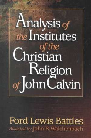 Analysis of the Institutes of the Christian Religion of John Calvin: A Christian Response to Mormon Teaching de Ford Lewis Battles