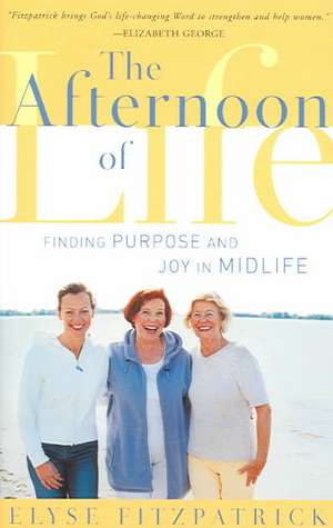 The Afternoon of Life: Finding Purpose and Joy in Midlife de Elyse Fitzpatrick