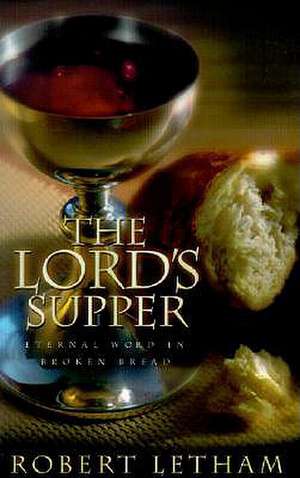 The Lord's Supper: Eternal Word in Broken Bread de Robert Letham