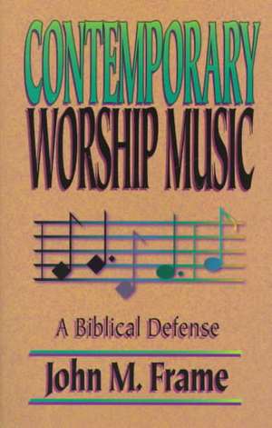 Contemporary Worship Music: A Biblical Defense de John M. Frame