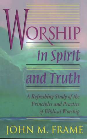 Worship in Spirit and Truth de John M. Frame