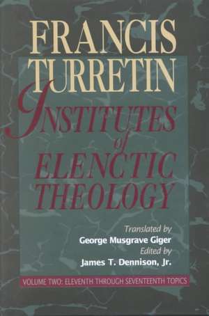 Institutes of Elenctic Theology Vol. 2: Four Views on the Reformation of Civil Government de Fran cois Turrettini