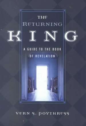 The Returning King: A Guide to the Book of Revelation de Vern S. Poythress