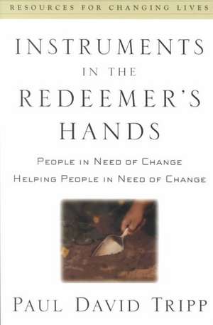 Instruments in the Redeemer's Hands: People in Need of Change Helping People in Need of Change de Paul DavidM.DIV. Tripp