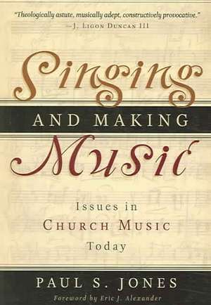 Singing and Making Music: Issues in Church Music Today de Paul S. Jones