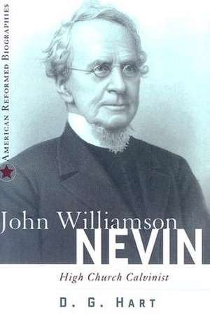 John Williamson Nevin: High-Church Calvinist de Associate Professor of History and Librarian D GPH.D. (Westminster Theological Seminary) Hart