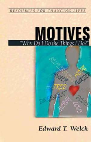 Motives: Why Do I Do the Things I Do? de Edward T. Welch