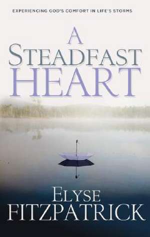 A Steadfast Heart de Elyse Fitzpatrick